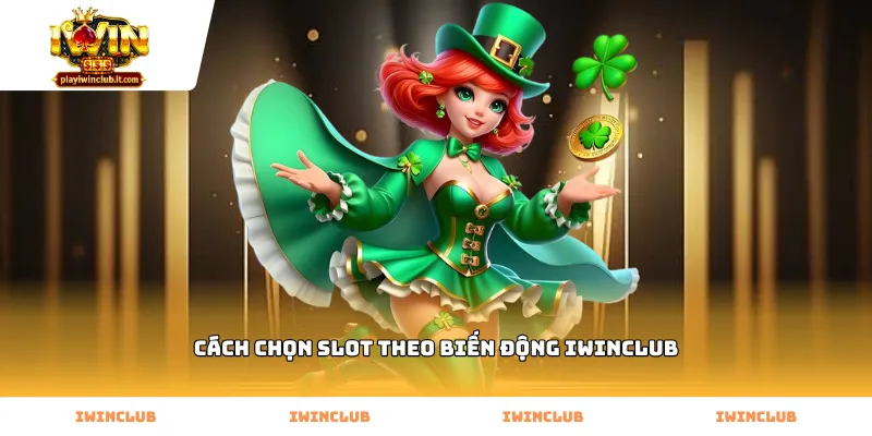 Sử dụng cách chọn slot theo biến động Iwinclub nổ hũ lớn