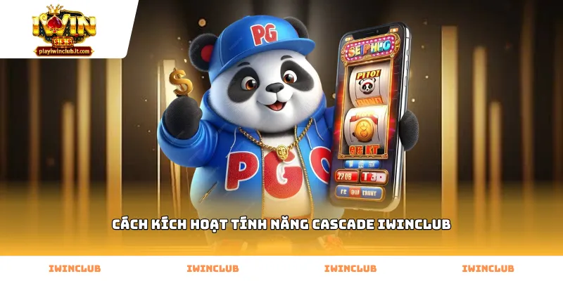 Hướng dẫn cách kích hoạt tính năng cascade Iwinclub trong game nổ hũ