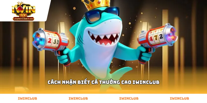 Cách nhận biết cá thưởng cao Iwinclub qua hình dáng màu sắc