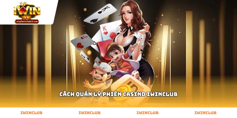 Thực hiện cách quản lý phiên casino Iwinclub hiệu quả nhất