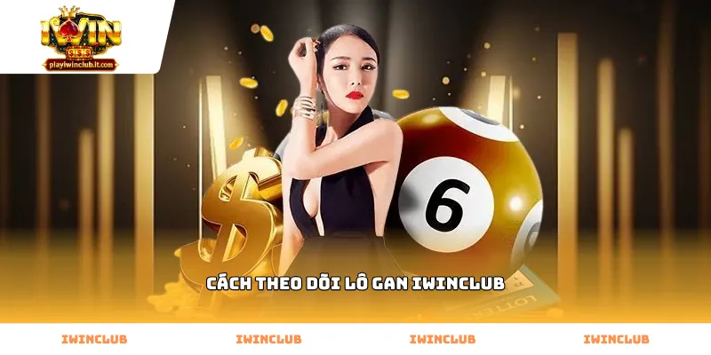 Thực hiện cách theo dõi lô gan Iwinclub qua bảng thống kê