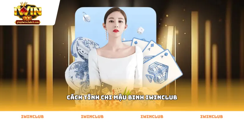 Tìm hiểu cách tính chi mậu binh Iwinclub chi tiết nhất