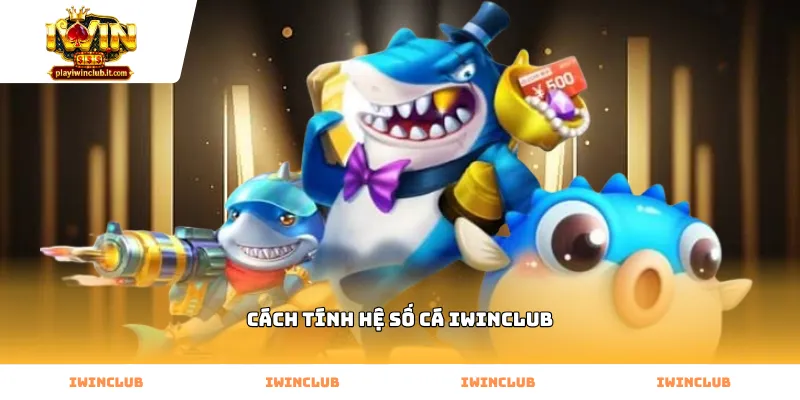 Áp dụng cách tính hệ số cá Iwinclub để tối ưu điểm số