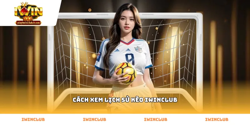 Thực hiện cách xem lịch sử kèo Iwinclub nhanh chóng