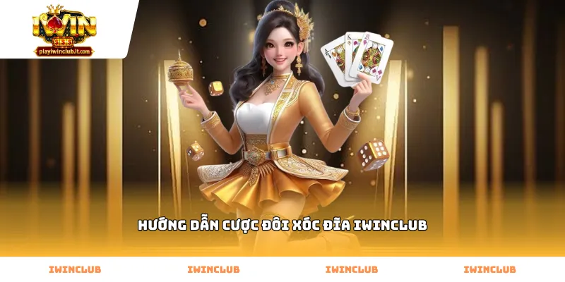 hướng dẫn cược đôi xóc đĩa Iwinclub