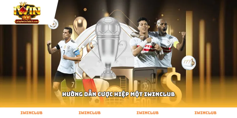 Thông tin hướng dẫn cược hiệp một Iwinclub chuẩn xác