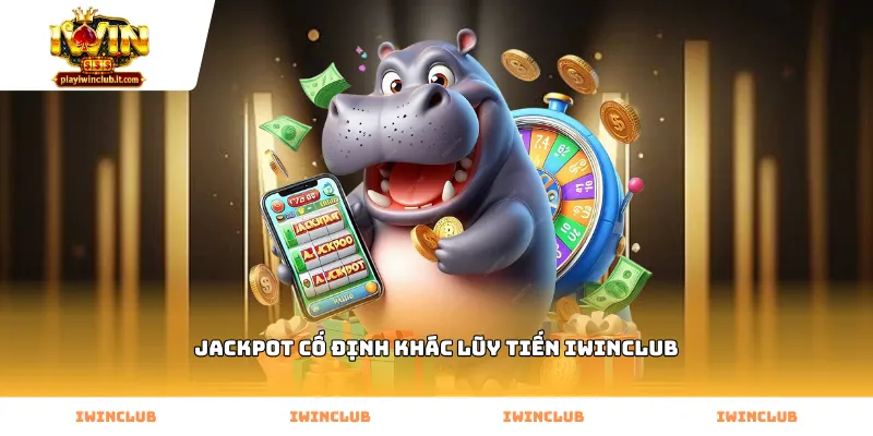Sự khác biệt giữa jackpot cố định khác lũy tiến Iwinclub minh bạch