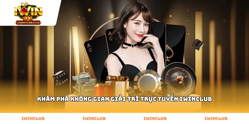 Khám phá không gian giải trí trực tuyến iWINClub