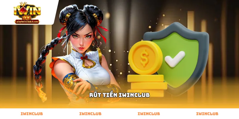Các phương thức thực hiện rút tiền iwinclub nhanh chóng nhất
